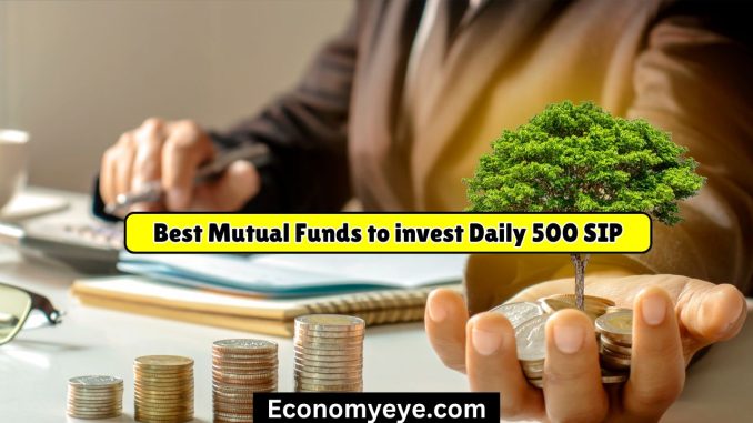 Best Mutual Funds to invest Daily 500 SIP