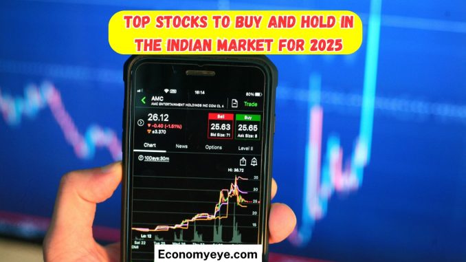 Top stocks to Buy and hold in the Indian market for 2025