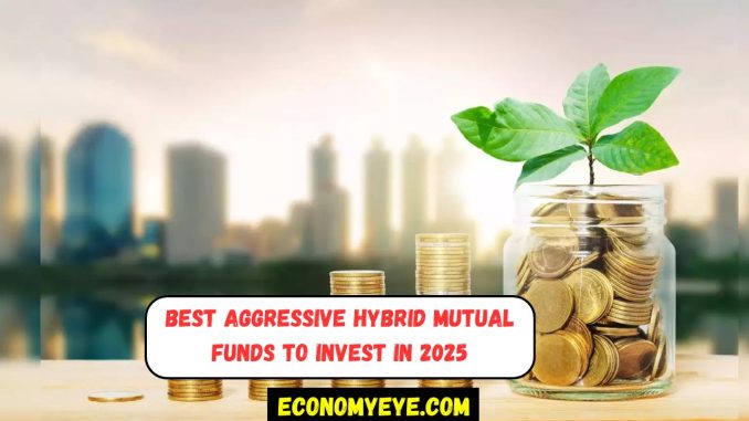 Best Aggressive Hybrid Mutual Funds to Invest in 2025