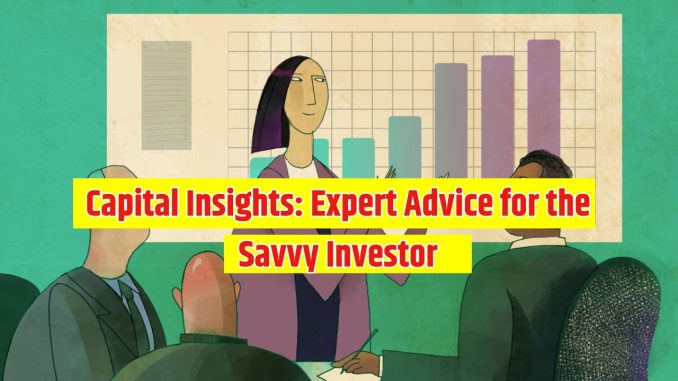 Capital Insights: Expert Advice for the Savvy Investor